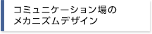 コミュニケーション場のメカニズムデザイン